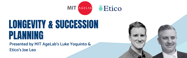Webinar hero graphic that says longevity and succession planning presented by MIT AgeLab's Luke Yoquinto & Etico's Joe Leo